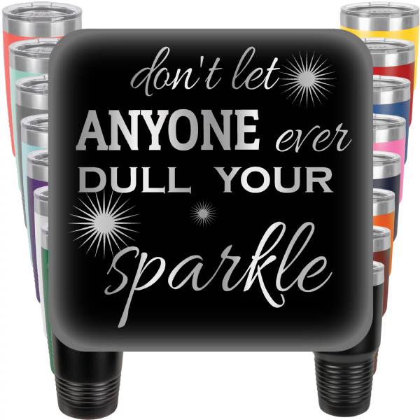 Dont let anyone ever Dull your Sparkle Engraved Tumbler
