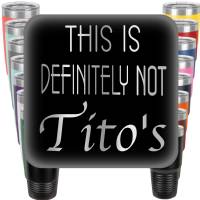 This is Definitely not Titos Engraved Tumbler